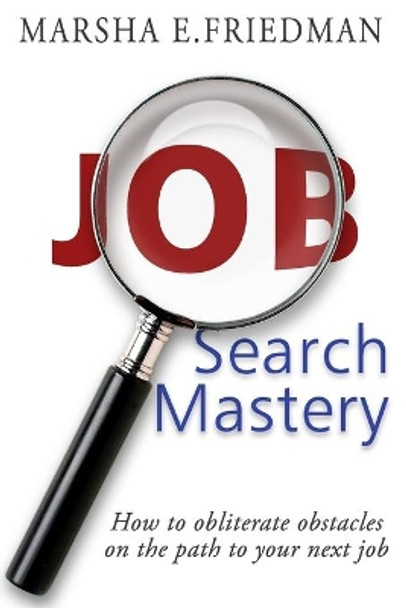 Job Search Mastery: How to obliterate obstacles on the path to your next job by Marsha E Friedman 9798554897092