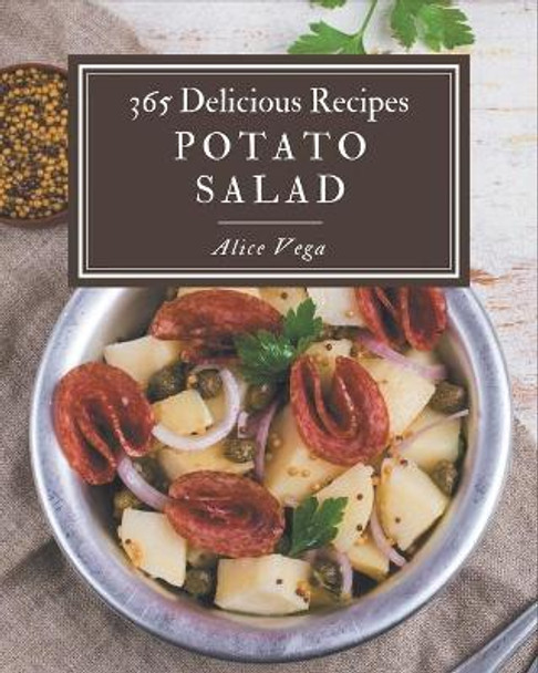 365 Delicious Potato Salad Recipes: Everything You Need in One Potato Salad Cookbook! by Alice Vega 9798570787674
