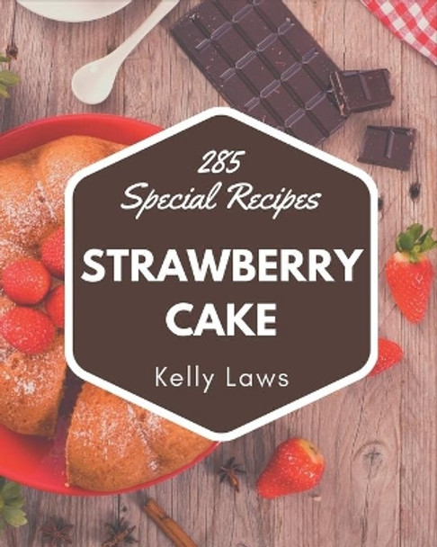 285 Special Strawberry Cake Recipes: Everything You Need in One Strawberry Cake Cookbook! by Kelly Laws 9798573305622