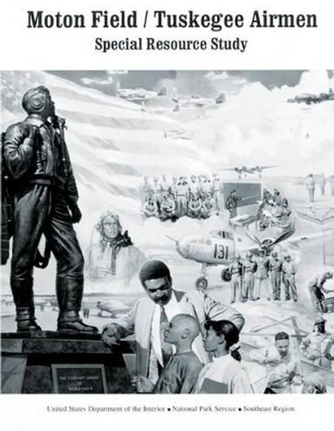 Moton Field/Tuskegee Airmen Special Resource Study by U S Department O National Park Service 9781490312033