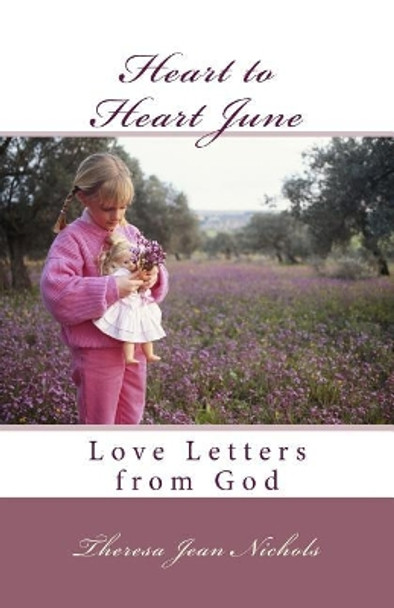 Heart to Heart June: Love Letters from God by Theresa Jean Nichols 9781490562414