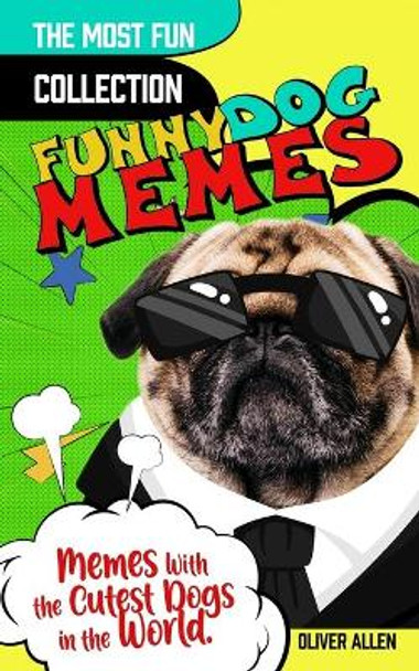 Memes: Funny Dog Memes. The Most Fun Collection of Memes With the Cutest Dogs in the World by Oliver Allen 9798645849764