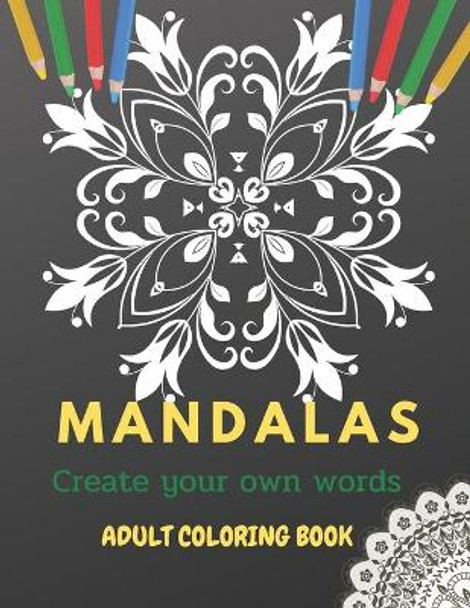 Mandalas adult coloring book: create your own words, coloring book for relax, stress relieving by You & Me 9798655320987