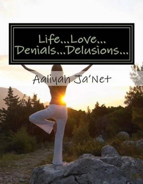 Life...Love...Denials...Delusions: A Book of Urban Poetry and Short Stories by Aaliyah Ja'net 9781477660119