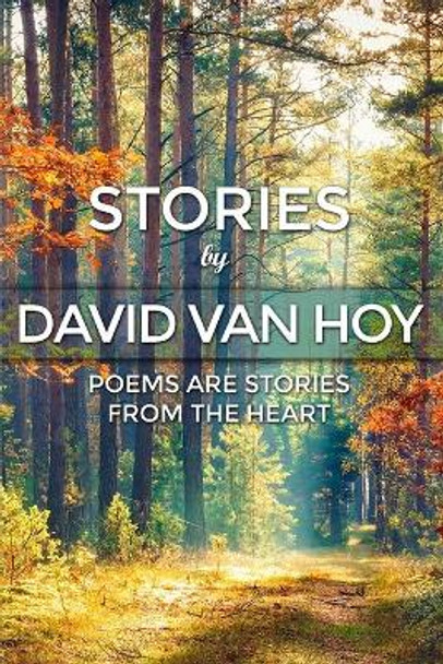 Stories by David Van Hoy: Poems are Stories from the Heart by David Van Hoy 9781480983557