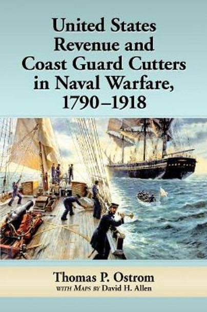 United States Revenue and Coast Guard Cutters in Naval Warfare, 1790-1918 by Thomas P. Ostrom 9781476671284