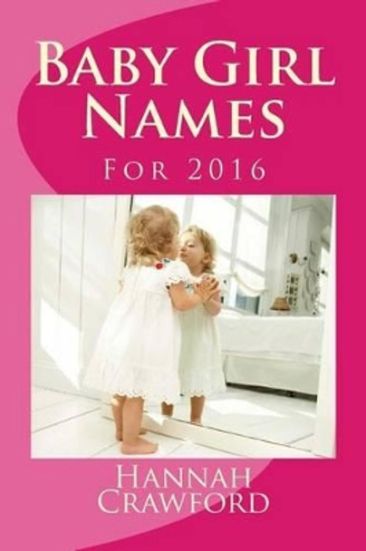 Baby Girl Names: For 2016 by Hannah Crawford 9781517632700