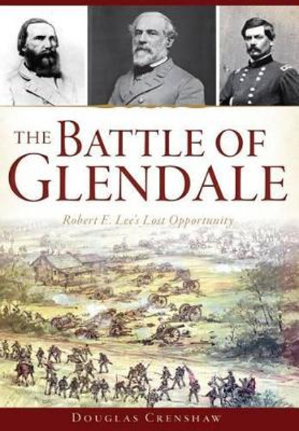 The Battle of Glendale: Robert E. Lee’s Lost Opportunity by Douglas Crenshaw 9781626198920