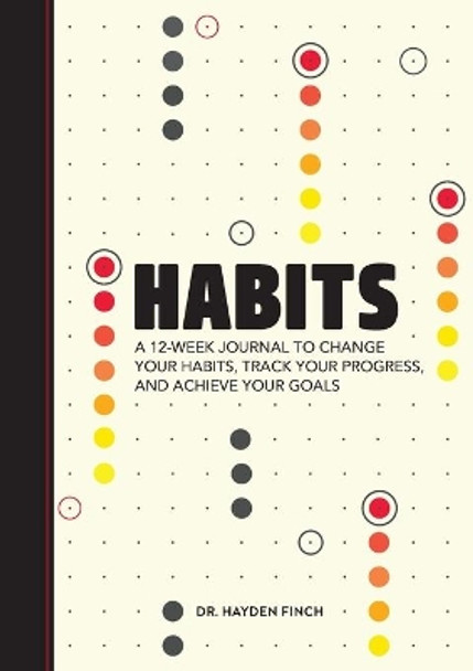 Habits: A 12-Week Journal to Change Your Habits, Track Your Progress, and Achieve Your Goals by Dr Hayden Finch 9781648760891