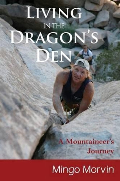 Living In the Dragon's Den: A Mountaineer's Journey by Mingo Morvin 9781508544296