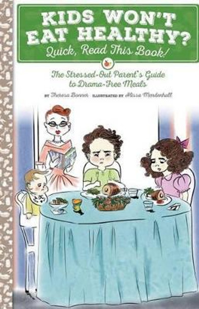 Kids Won't Eat Healthy? Quick, Read This Book!: The Stressed-Out Parent's Guide to Drama-Free Meals by Alissa Mendenhall 9781517258443