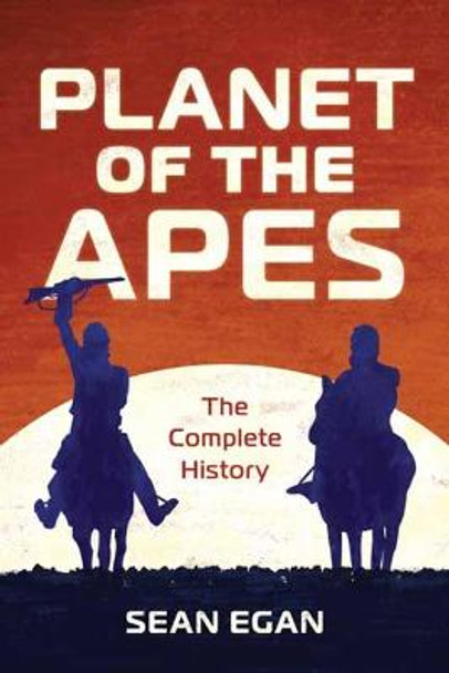 Planet of the Apes: The Complete History by Sean Egan