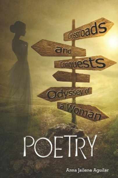 Crossroads and Conquests: Odyssey of a Woman: POETRY by Anna Jailene Aguilar 9781980779964