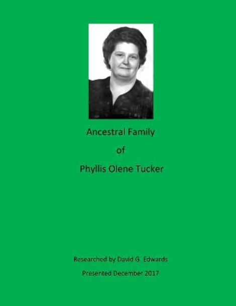 Ancestral Family of Phyllis Olene Tucker by David G Edwards 9781981541584