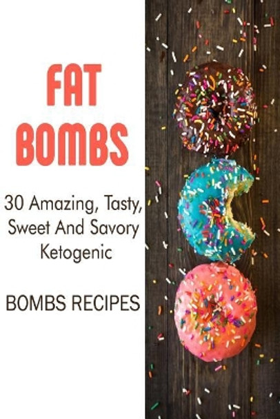 Fat Bombs: 30 Amazing, Tasty, Sweet And Savory Ketogenic Bombs Recipes: (Meal Prep, Ketogenic Recipes, Ketogenic Diet) by Dora Pearson 9781981999330