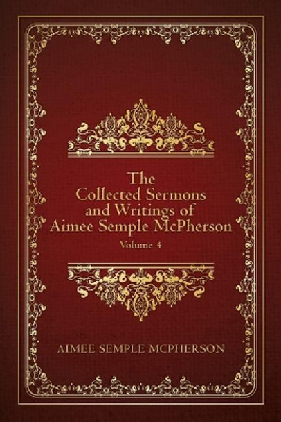 The Collected Sermons and Writings of Aimee Semple McPherson: Volume 4 by Aimee Semple McPherson 9781987763782