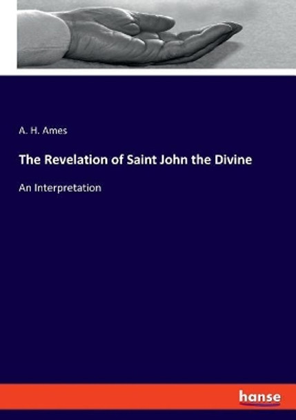 The Revelation of Saint John the Divine: An Interpretation by A H Ames 9783337779320