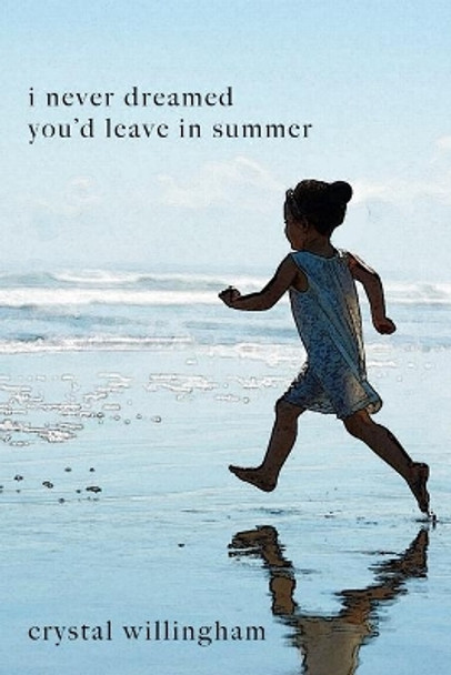 I Never Dreamed You'd Leave In Summer: A Mother's Journey from Mourning to Morning by Crystal Willingham 9781948829342