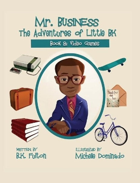 Mr. Business: The Adventures of Little BK: Book 8: Video Games by B K Fulton 9781949929676