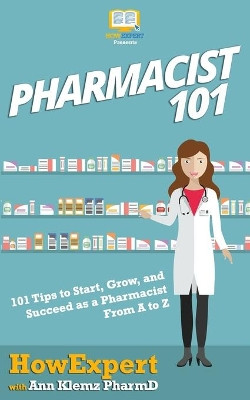Pharmacist 101: 101 Tips to Start, Grow, and Succeed as a Pharmacist From A to Z by Ann Klemz Pharmd 9781950864898