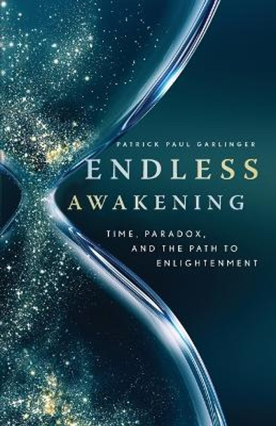 Endless Awakening: Time, Paradox, and the Path to Enlightenment by Patrick Paul Garlinger 9781954744813