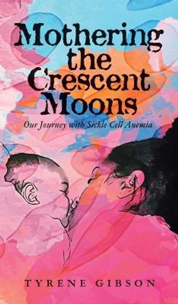 Mothering the Crescent Moons: Our Journey with Sickle Cell Anemia by Tyrene Gibson 9781957092096