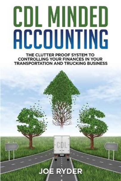 CDL Minded Accounting: The Clutter Proof System to Controlling your Finances in your Transportation and Trucking Business by Joe Ryder 9781958511046