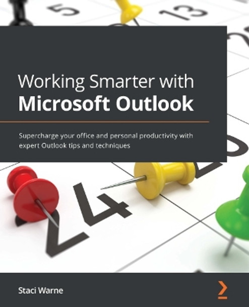 Working Smarter with Microsoft Outlook: Supercharge your office and personal productivity with expert Outlook tips and techniques by Staci Warne 9781800560703
