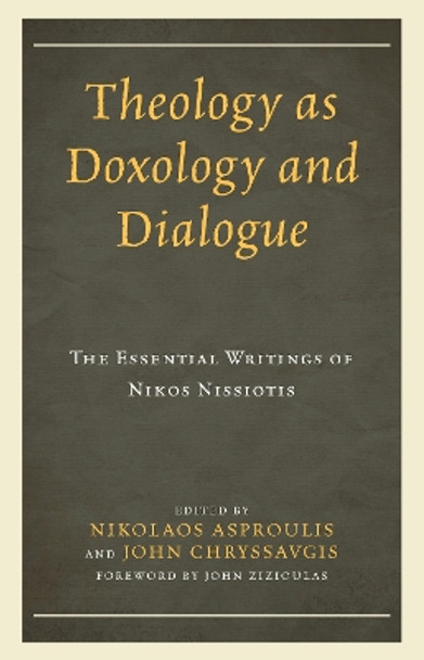 Theology as Doxology and Dialogue: The Essential Writings of Nikos Nissiotis by Nikolaos Asproulis 9781978703421