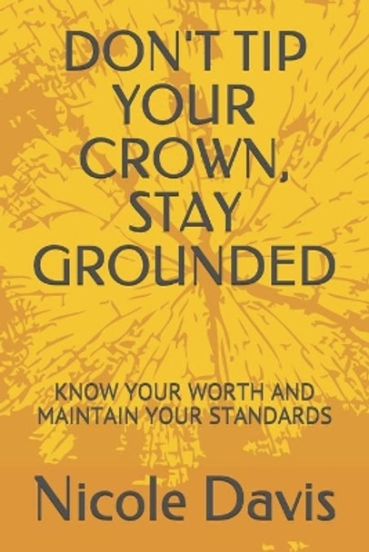 Don't Tip Your Crown, Stay Grounded: Know Your Worth and Maintain Your Standards by Nicole Davis 9781777423308