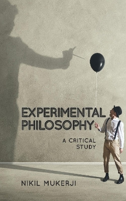 Experimental Philosophy: A Critical Study by Nikil Mukerji 9781786611253