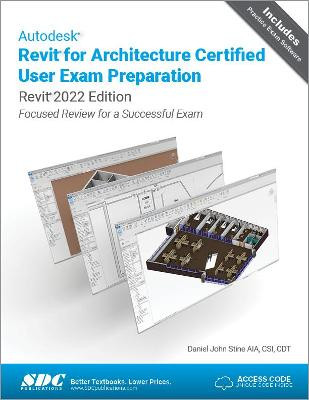 Autodesk Revit for Architecture Certified User Exam Preparation (Revit 2022 Edition): Focused Review for a Successful Exam by Daniel John Stine
