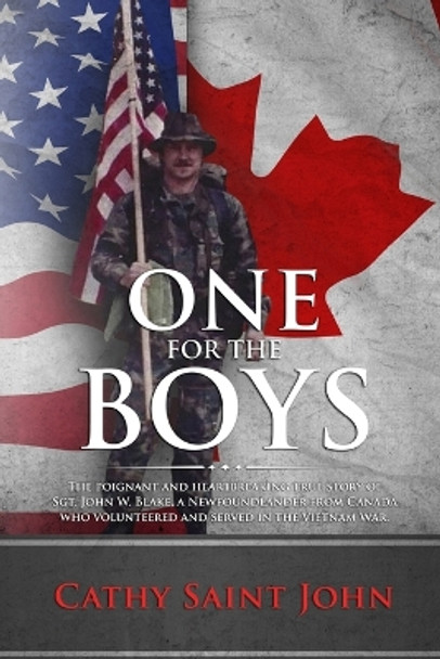 One for the Boys: The Poignant and Heartbreaking True Story of Sgt. John W. Blake, a Newfoundlander from Canada Who Volunteered and Served in the Vietnam War. by Cathy Saint John 9781775373902