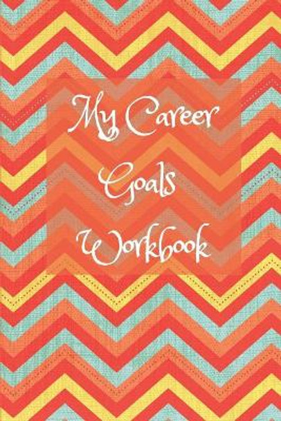 My Career Goals Workbook: Track Your Progress in Work, Training and Your Personal Life by Wj Journals 9781790531004