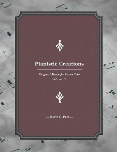 Pianistic Creations 15: Piano Solos Volume 15 by Kevin G Pace 9781792946561