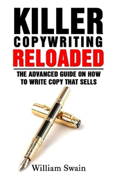 Killer Copywriting Reloaded: The Advanced Guide On How To Write Copy That Sells by William Swain 9781913397227