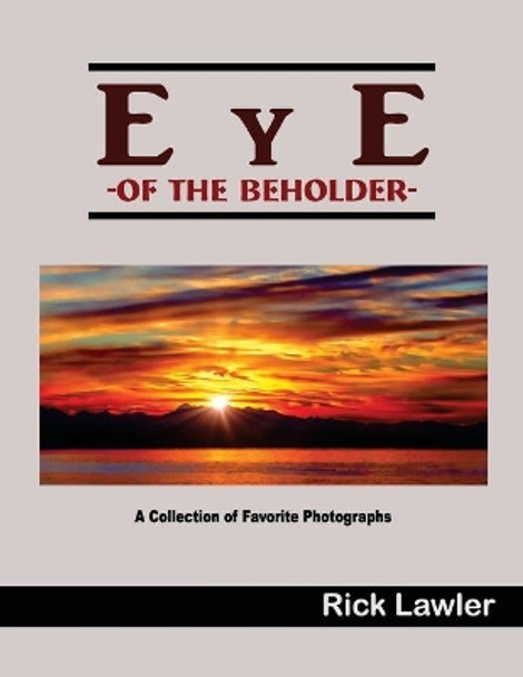 Eye of the Beholder: A Collection of Favorite Photographs by Rick Lawler 9781930322240