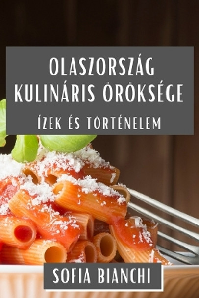 Olaszország Kulináris Öröksége: Ízek és Történelem by Sofia Bianchi 9781835793763