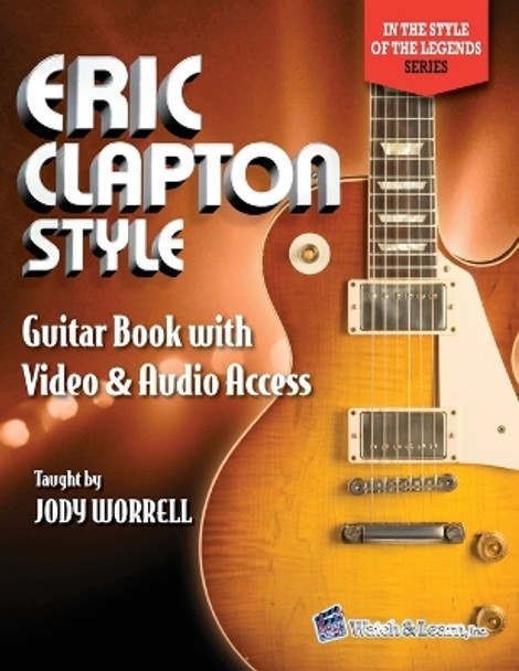 Eric Clapton Style Guitar Book: with Online Video & Audio Access by Jody Worrell 9781940301440