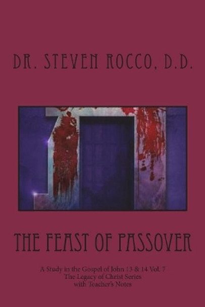 The Feast of Passover: A Study in the Gospel of John 13 & 14 by Steven G Rocco D D 9781721935369