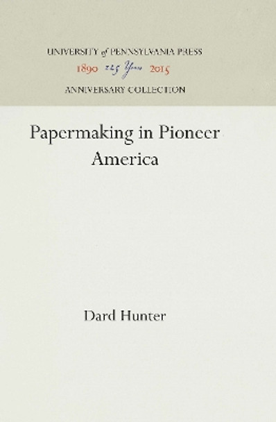 Papermaking in Pioneer America by Dard Hunter 9781512812398