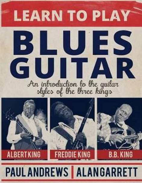 Learn to Play Blues Guitar: An introduction to the guitar styles of the three Kings by Paul Andrews 9781500972585