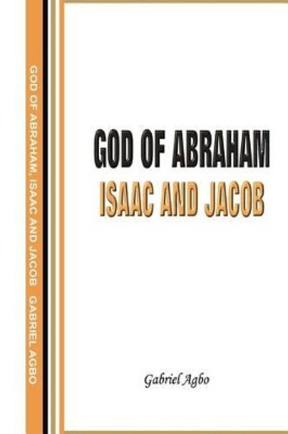 God of Abraham, Isaac and Jacob by Gabriel Agbo 9781502503619