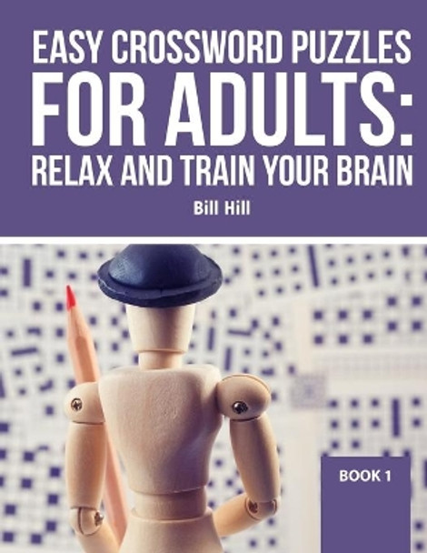 Easy Crossword Puzzles For Adults: Relax And Train Your Brain by Bill Hill 9798675797592