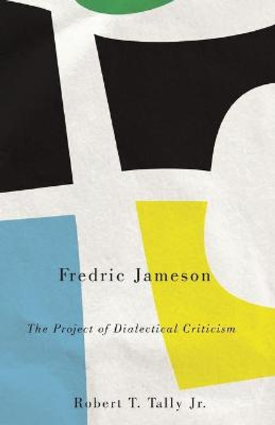 Fredric Jameson: The Project of Dialectical Criticism by Robert T. Tally