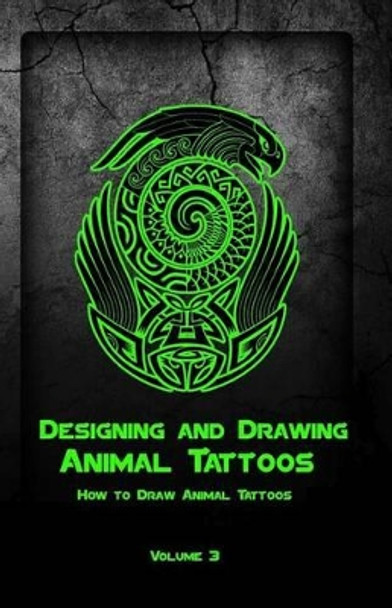 Designing and Drawing Animal Tattoos: How to Draw Animal Tattoos by Gala Publication 9781522707196