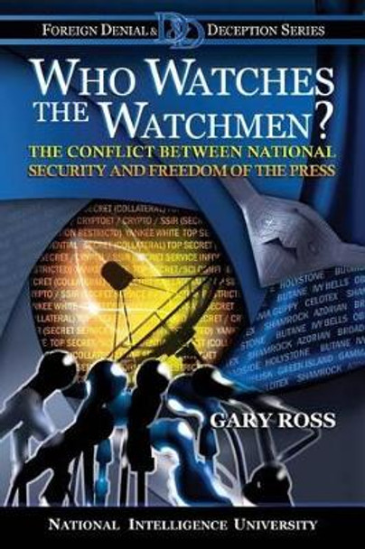 Who Watches the Watchmen?: The Conflict Between National Security and Freedom of the Press by Gary Ross 9781523653003