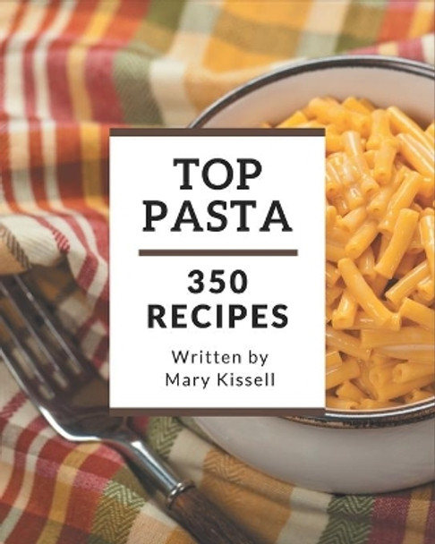 Top 350 Pasta Recipes: The Best Pasta Cookbook that Delights Your Taste Buds by Mary Kissell 9798580069616