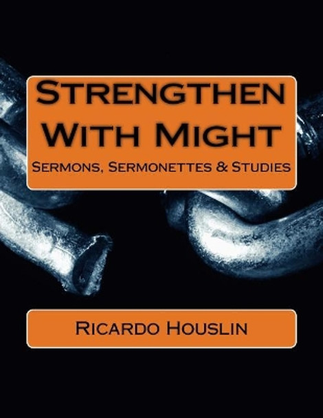 Strengthen With Might: Sermons, Sermonettes & Studies by Ricardo Houslin 9781535244121