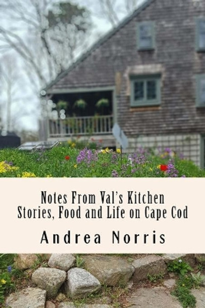 Notes from Val's Kitchen: Stories, Food and Life on Cape Cod by Andrea H Norris 9781977980038